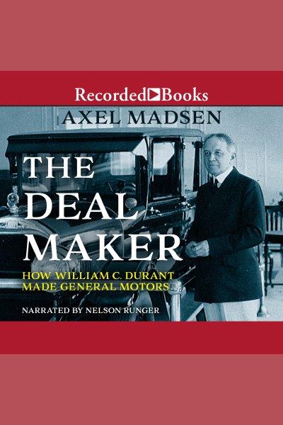 The deal maker [electronic resource] : how William C. Durant made General Motors / Axel Madsen.