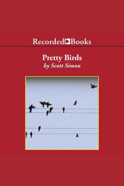 Pretty birds [electronic resource] / Scott Simon.