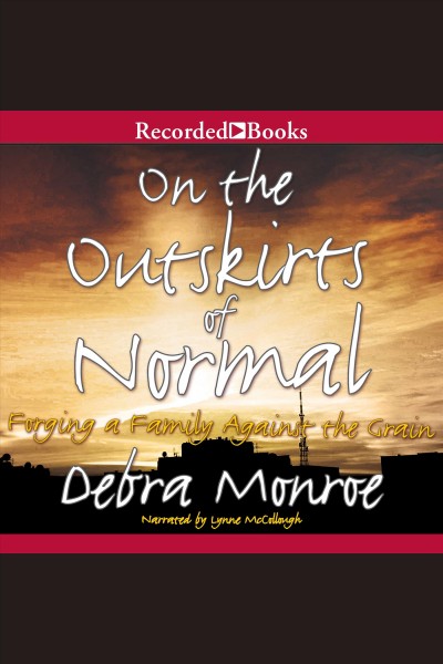 On the outskirts of normal [electronic resource] : forging a family against the grain / Debra Monroe.
