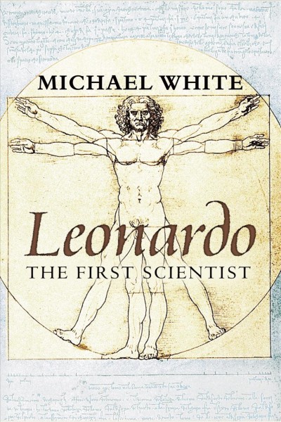 Leonardo [electronic resource] : the first scientist / Michael White.