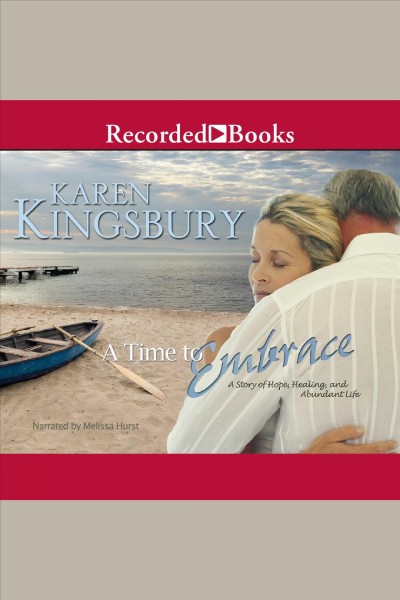 A time to embrace [electronic resource] : a story of hope, healing, and abundant life / Karen Kingsbury.