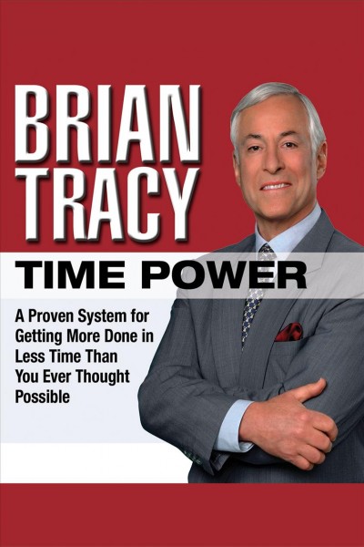 Time power [electronic resource] : a proven system for getting more done in less time than you ever thought possible / Brian Tracy.