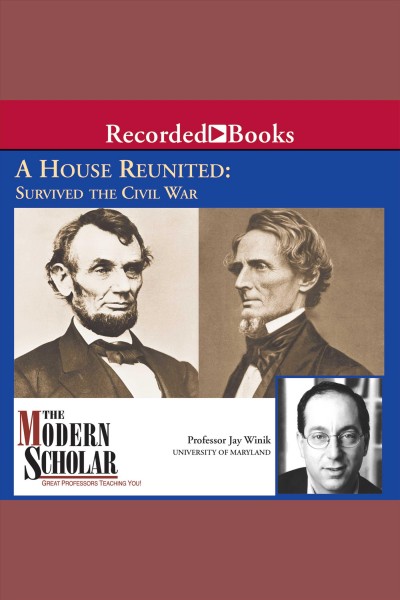 A house reunited [electronic resource] : how America survived the Civil War / Jay Winik.