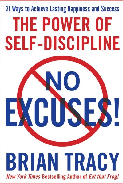No excuses! [electronic resource] : the power of self-discipline : 21 ways to achieve lasting happiness and success / Brian Tracy.