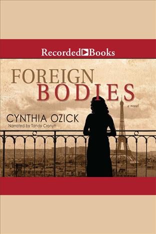 Foreign bodies [electronic resource] : a novel / Cynthia Ozick.