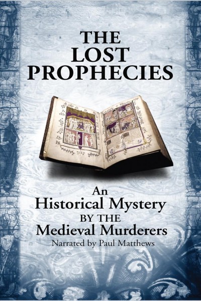 The lost prophecies [electronic resource] : a historical mystery / the Medieval Murderers.