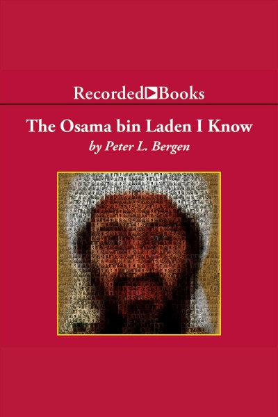 The Osama Bin Laden I know [electronic resource] : an oral history of al Qaeda's leader / Peter L. Bergen.