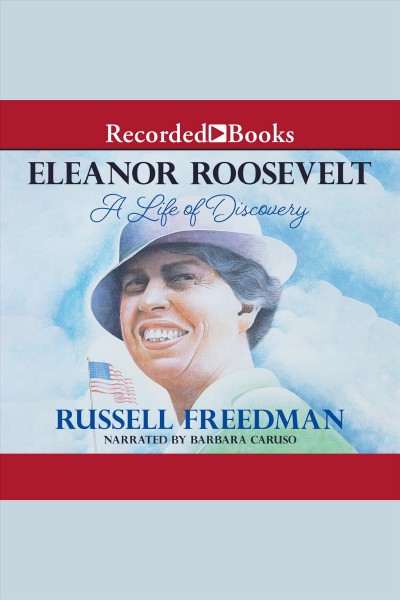 Eleanor Roosevelt [electronic resource] : a life of discovery / Russell Freedman.