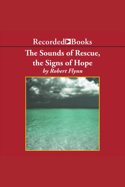 The sounds of rescue, the signs of hope [electronic resource] / Robert Flynn.