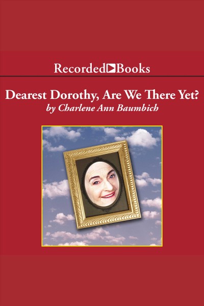 Dearest Dorothy, are we there yet? [electronic resource] / Charlene Ann Baumbich.
