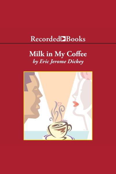 Milk in my coffee [electronic resource] / Eric Jerome Dickey.