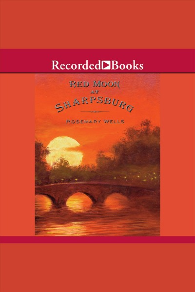 Red moon at Sharpsburg [electronic resource] / Rosemary Wells.