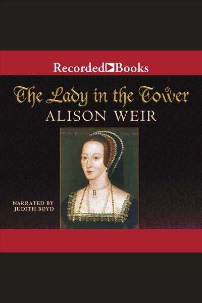 The lady in the tower [electronic resource] : the fall of Anne Boleyn / Alison Weir.