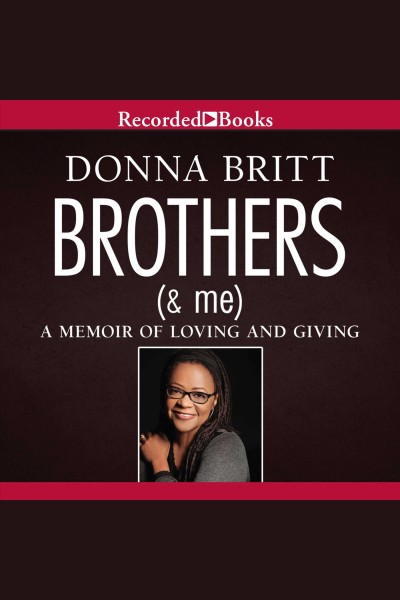 Brothers (& me) [electronic resource] : [a memoir of loving and giving] / Donna Britt.