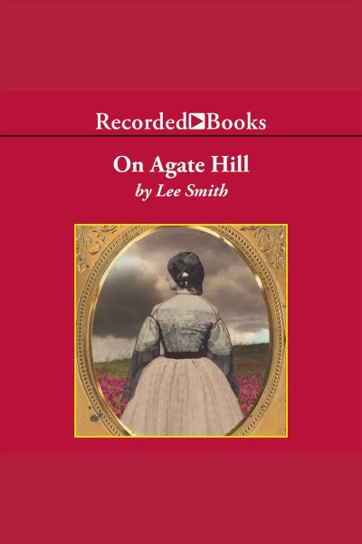On Agate Hill [electronic resource] / Lee Smith.