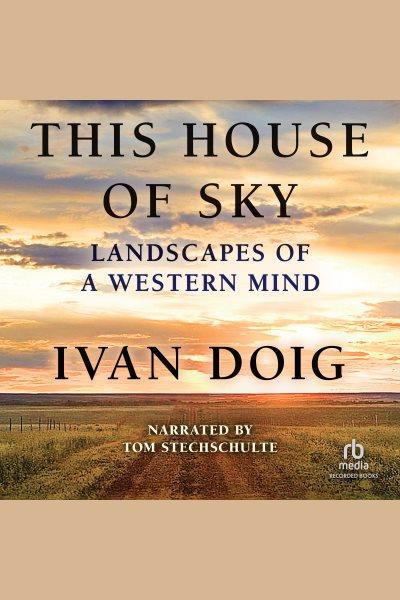 This house of sky [electronic resource] : landscapes of a Western mind / Ivan Doig.