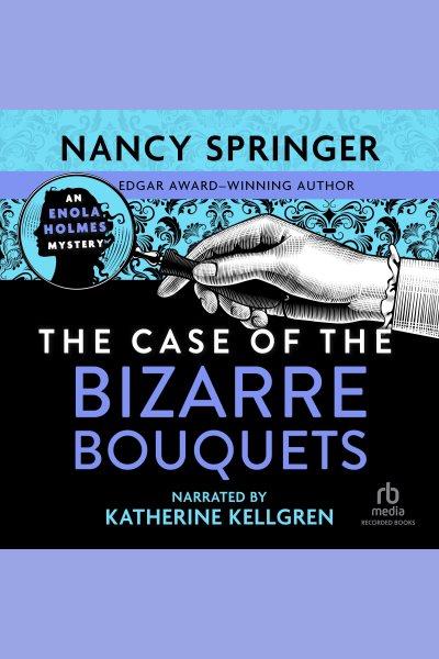 The case of the bizarre bouquets [electronic resource] : an Enola Holmes mystery / Nancy Springer.