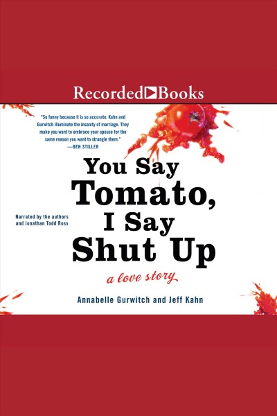 You say tomato, I say shut up [electronic resource] : a love story / Annabelle Gurwitch and Jeff Kahn.