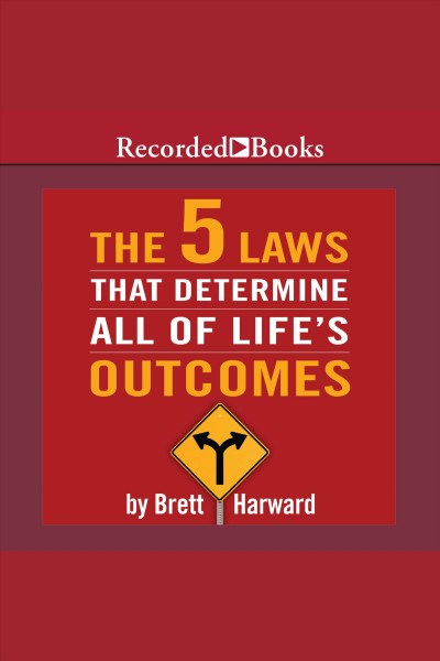 The 5 laws that determine all of life's outcomes [electronic resource] / Brett Harward.