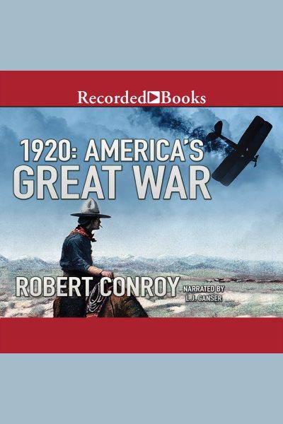 1920 [electronic resource] : America's great war / Robert Conroy.