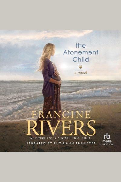 The atonement child [electronic resource] / Francine Rivers.