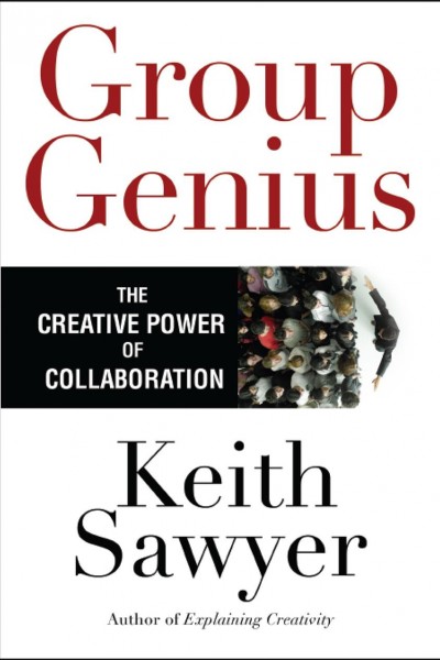 Group genius [electronic resource] : the creative power of collaboration / Keith Sawyer.
