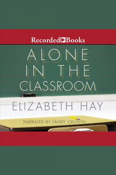 Alone in the classroom [electronic resource] / Elizabeth Hay.