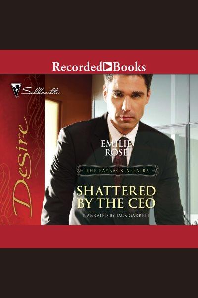 Shattered by the CEO [electronic resource] / Emilie Rose.