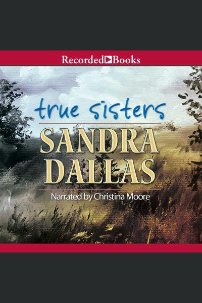 True sisters [electronic resource] / Sandra Dallas.