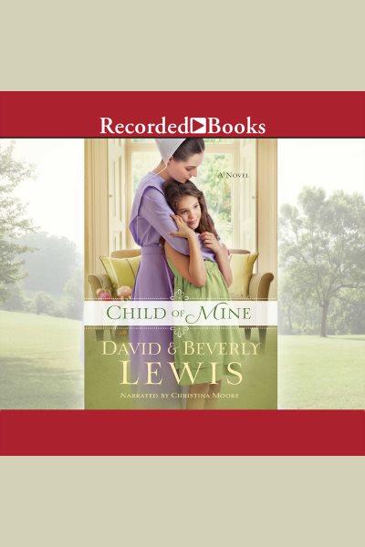 Child of mine [electronic resource] / Beverly Lewis and David Lewis.