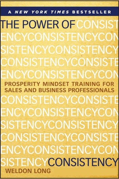 The power of consistency [electronic resource] : prosperity mindset training for sales and business professionals / Weldon Long.