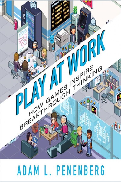 Play at work [electronic resource] : how games inspire breakthrough thinking / Adam L. Penenberg.