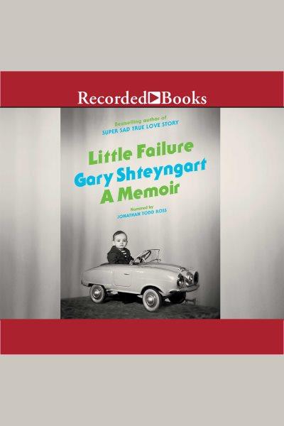 Little failure [electronic resource] : a memoir / Gary Shteyngart.