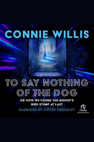 To say nothing of the dog [electronic resource] : or how we found the bishop's bird stump at last / Connie Willis.