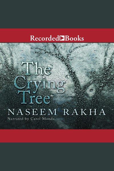 The crying tree [electronic resource] / Naseem Rakha.