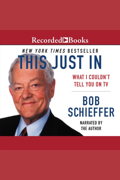 This just in [electronic resource] : what I couldn't tell you on TV / Bob Schieffer.