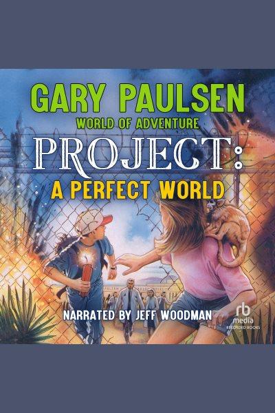 Project [electronic resource] : a perfect world / Gary Paulsen.