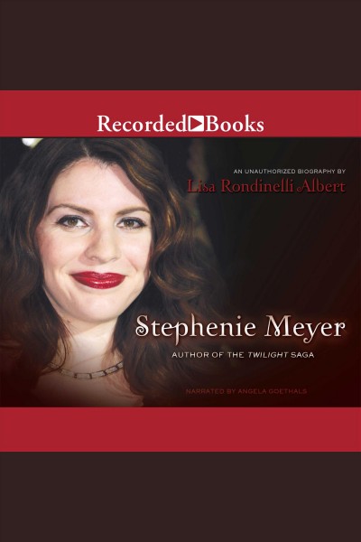 Stephenie Meyer [electronic resource] : author of the Twilight saga : an unauthorized biography / Lisa Rondinelli Albert.