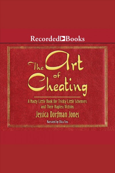 The art of cheating [electronic resource] : a nasty little book for tricky little schemers and their hapless victims / Jessica Dorfman Jones.