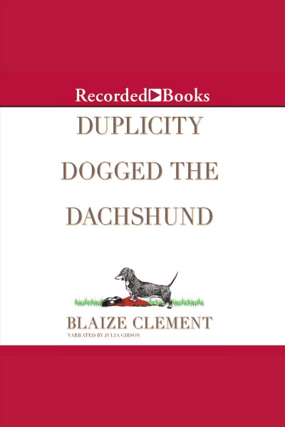 Duplicity dogged the dachshund [electronic resource] / Blaize Clement.