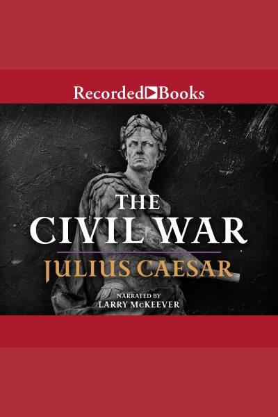 The civil war [electronic resource] : 50-48 BC / Julius Caesar.