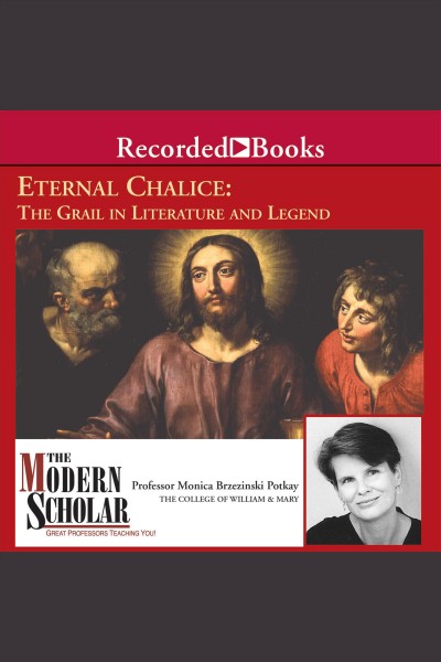 Eternal chalice [electronic resource] : the Grail in literature and legend / Monica Brzezinski Potkay.