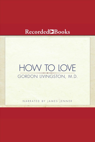 How to love [electronic resource] / Gordon Livingston.