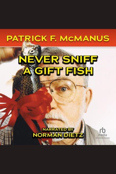 Never sniff a gift fish [electronic resource] / Patrick F. McManus.
