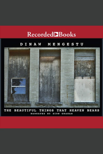 The beautiful things that heaven bears [electronic resource] / Dinaw Mengestu.