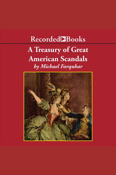 A treasury of great American scandals [electronic resource] : tantalizing true tales of historic misbehavior by the founding fathers and others who let freedom swing / Michael Farquhar.