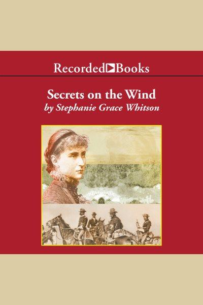 Secrets on the wind [electronic resource] / Stephanie Grace Whitson.