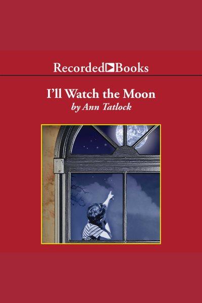 I'll watch the moon [electronic resource] / Ann Tatlock.