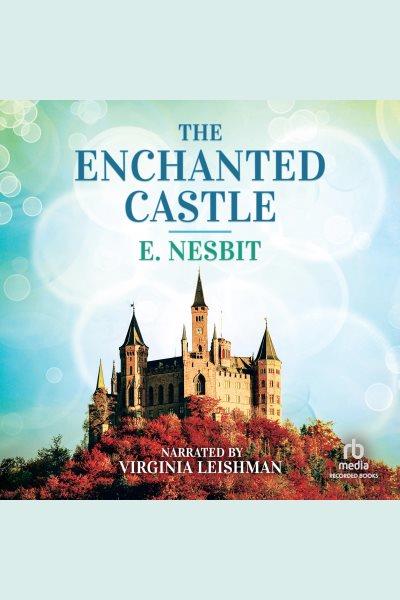The enchanted castle [electronic resource] / E. Nesbit.