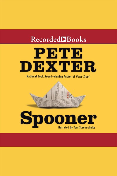 Spooner [electronic resource] : a novel / Pete Dexter.